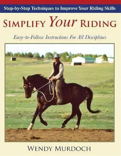 Simplify Your Riding : Step-by-step Techniques To Improve Your Riding Skills, De Wendy Murdoch. Editorial Echo Point Books & Media, Tapa Blanda En Inglés, 2018