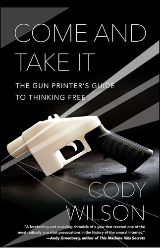 Libro: Come And Take It: The Gun Printerøs Guide To Thinking