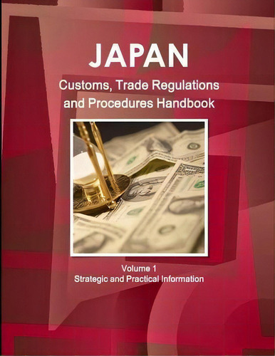 Japan Customs, Trade Regulations And Procedures Handbook Volume 1 Strategic And Practical Informa..., De Inc Ibp. Editorial Int'l Business Publications Usa, Tapa Blanda En Inglés