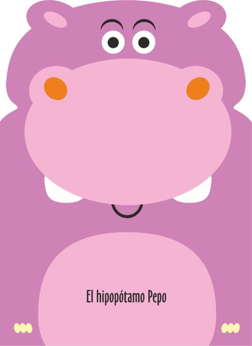 EL HIPOPOTAMO PEPO, de ANIMALITOS EN MIS CUENTOS. Editorial BETINA, tapa dura en español, 2023