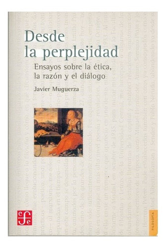 Desde La Perplejidad.: Ensayos Sobre La Ética, La Razón Y El Diálogo, De Javier Muguerza. Editorial Fondo De Cultura Económica, Tapa Blanda En Español, 1995
