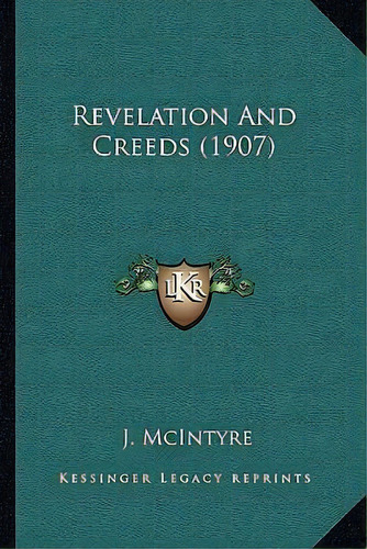Revelation And Creeds (1907), De J Mcintyre. Editorial Kessinger Publishing, Tapa Blanda En Inglés