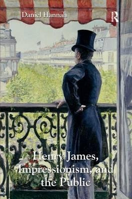 Henry James, Impressionism, And The Public - Daniel Hannah