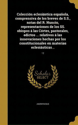 Colecci N Eclesi Stica Espa Ola, Comprensiva De Los Breves De S.s., Notas Del R. Nuncio, Represen..., De Anonymous. En Español