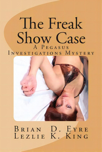 The Freak Show Case: A Pegasus Investigations Mystery, De King, Lezlie K.. Editorial Createspace, Tapa Blanda En Inglés