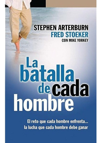 La Batalla De Cada Hombre, Stephen Arterburn Fred Stoeker  