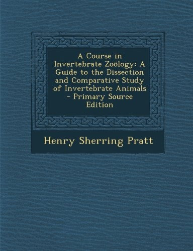 A Course In Invertebrate Zoology A Guide To The Dissection A