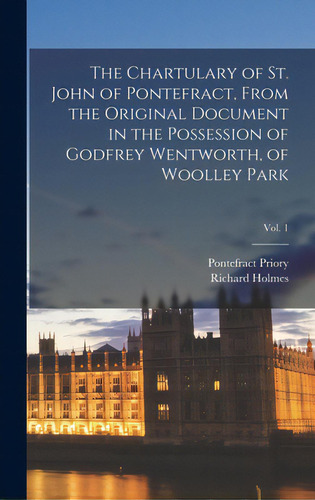 The Chartulary Of St. John Of Pontefract, From The Original Document In The Possession Of Godfrey..., De Pontefract Priory. Editorial Legare Street Pr, Tapa Dura En Inglés