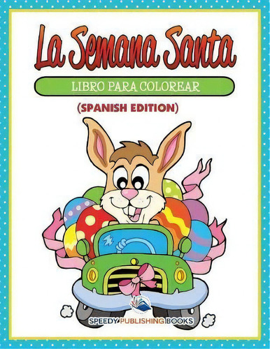 La Semana Santa Libro Para Colorear (spanish Edition), De Speedy Publishing Llc. Editorial Speedy Kids, Tapa Blanda En Español