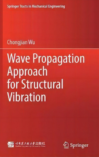 Wave Propagation Approach For Structural Vibration, De Chongjian Wu. Springer Tracts In Mechanical Engineering, Vol. 1. Editorial Springer Verlag, Singapore, Tapa Dura En Inglés