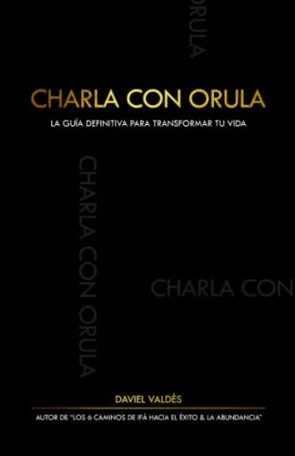 Charla Con Orula: La Guia Definitiva Para Transformar Tu Vid