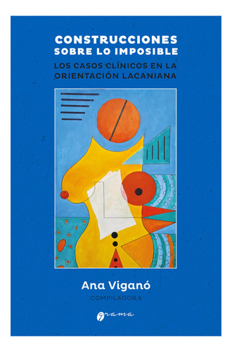 Construcciones Sobre Lo Imposible: Los Casos Clínicos En La Orientación Lacaniana, De Ana Viganó (compiladora)., Vol. 1. Editorial Grama, Tapa Blanda En Español, 2023