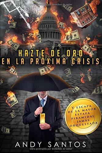 Libro : Hazte De Oro En La Proxima Crisis Y Escapa De La.. 