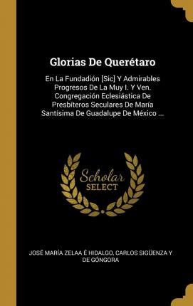 Libro Glorias De Quer Taro : En La Fundadi N [sic] Y Admi...