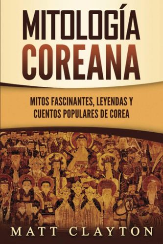 Libro: Mitología Coreana: Mitos Fascinantes, Leyendas Y Cuen