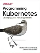 Comprar Programming Kubernetes : Developing Cloud-native Applications, De Michael Hausenblas., Vol. 1. Editorial O'reilly Media, Inc, Usa, Tapa Blanda En Inglés