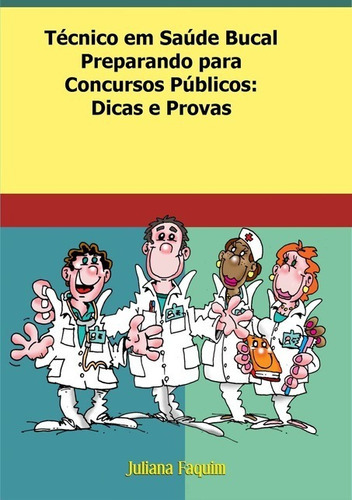 Técnico Em Saúde Bucal Preparando Para Concursos Públicos: Dicas E Provas, De Juliana Faquim. Série Não Aplicável, Vol. 1. Editora Clube De Autores, Capa Mole, Edição 1 Em Português, 2013