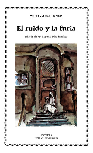 El ruido y la furia, de Faulkner, William. Serie Letras Universales Editorial Cátedra, tapa blanda en español, 2005