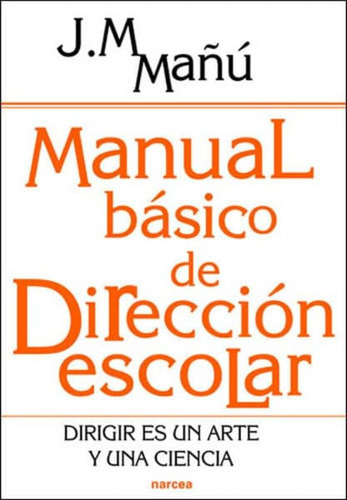 Manual Basico De Direccion Escolar : Dirigir Es Un Arte Y Un, De Mañú, José Manuel. Editorial Narcea En Español