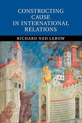 Constructing Cause In International Relations, De Lebow, Richard Ned. Editorial Cambridge University Press, Tapa Blanda En Inglés