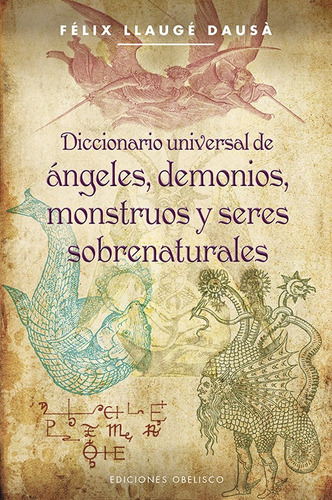 Diccionario universal de ángeles, demonios, monstruos y seres sobrenaturales, de Llaugé Dausà, Félix. Editorial Ediciones Obelisco, tapa blanda en español, 2013