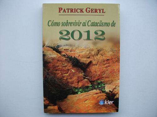 Cómo Sobrevivir Al Cataclismo De 2012 - Patrick Geryl - Kier