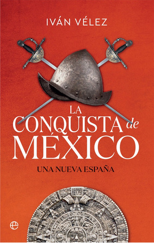 La Conquista De México: Una Nueva España - Iván Vélez Y Pabl