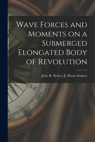 Wave Forces And Moments On A Submerged Elongated Body Of Revolution, De Englert, Robert J. Thune John R.. Editorial Hassell Street Pr, Tapa Blanda En Inglés