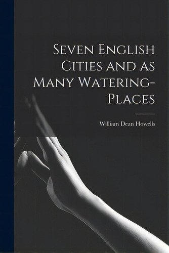 Seven English Cities And As Many Watering-places, De Howells, William Dean 1837-1920. Editorial Legare Street Pr, Tapa Blanda En Inglés