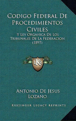 Codigo Federal De Procedimientos Civiles, De Antonio De Jesus Lozano. Editorial Kessinger Publishing, Tapa Dura En Español