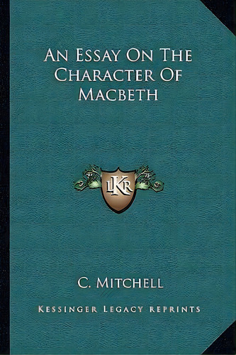 An Essay On The Character Of Macbeth, De Professor Royal Holloway C Mitchell. Editorial Kessinger Publishing, Tapa Blanda En Inglés