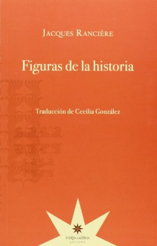 Figuras De La Historia, Jacques Ranciere, Eterna Cadencia