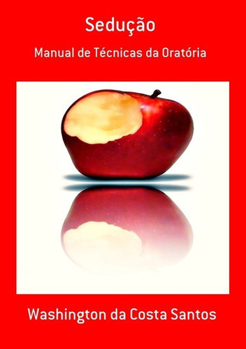 Sedução: Manual De Técnicas Da Oratória, De Washington Da Costa Santos. Série Não Aplicável, Vol. 1. Editora Clube De Autores, Capa Mole, Edição 1 Em Português, 2010