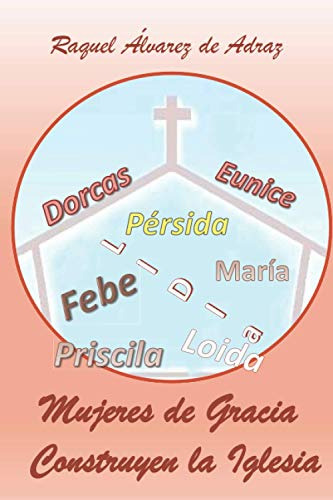 Mujeres De Gracia Que Construyen Su Iglesia: Un Libro Que De