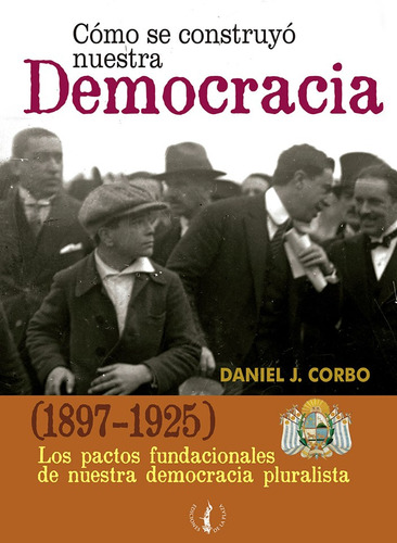 Como Se Construyo Nuestra Democracia, De Daniel Corbo. Editorial De La Plaza