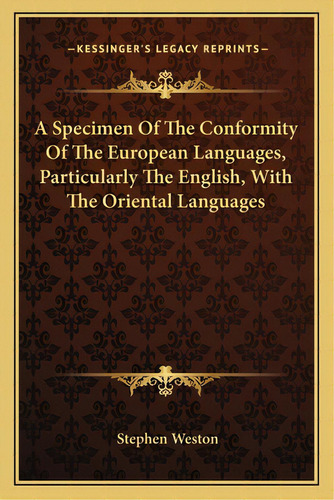 A Specimen Of The Conformity Of The European Languages, Particularly The English, With The Orient..., De Weston, Stephen. Editorial Kessinger Pub Llc, Tapa Blanda En Inglés