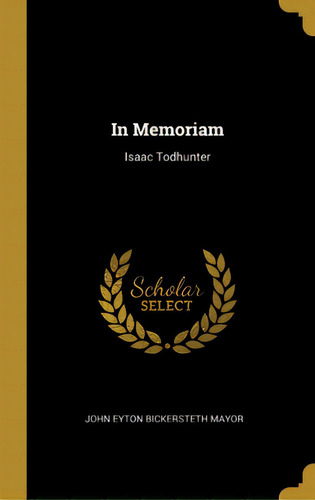 In Memoriam: Isaac Todhunter, De John Eyton Bickersteth Mayor. Editorial Wentworth Pr, Tapa Dura En Inglés