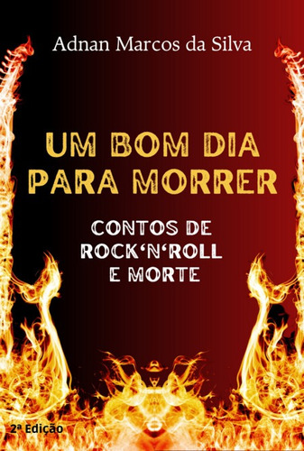 Um Bom Dia Para Morrer: Contos De Rock'n'roll E Morte, De Adnan Marcos Da Silva. Série Não Aplicável, Vol. 1. Editora Clube De Autores, Capa Mole, Edição 2 Em Português, 2022