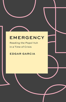 Libro Emergency: Reading The Popol Vuh In A Time Of Crisi...