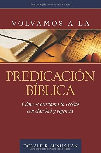 Volvamos A La Predicación Bíblica: Como Se Proclama La Verdad Con Claridad Y Vigencia, De Donald R. Sunukjian. Editorial Portavoz, Tapa Blanda En Español, 2019