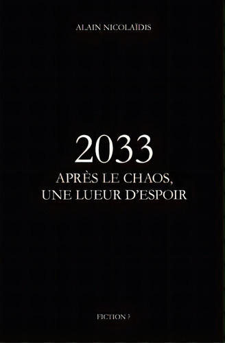 2033 Apres Le Chaos, Une Lueur D'espoir, De Alain Nicolaidis. Editorial Createspace Independent Publishing Platform, Tapa Blanda En Francés
