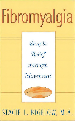 Fibromyalgia : Simple Relief Through Movement, De Stacie L. Bigelow., Vol. 1. Editorial John Wiley & Sons Inc, Tapa Blanda En Inglés