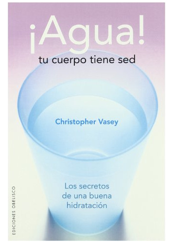 Libro Agua Tu Cuerpo Tiene Sed Los Secretos De Una Buena Hid