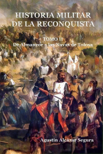 Historia Militar De La Reconquista. Tomo Ii, De Mr Agustin Alcazar Segura. Editorial Createspace Independent Publishing Platform, Tapa Blanda En Español