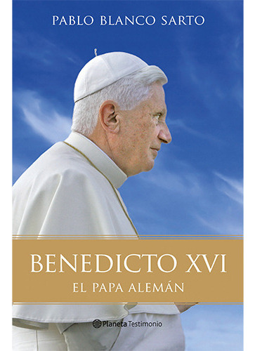 Benedicto Xvi El Papa Aleman, De Blanco Sarto, Pablo. Editorial Planeta, Tapa Dura En Español