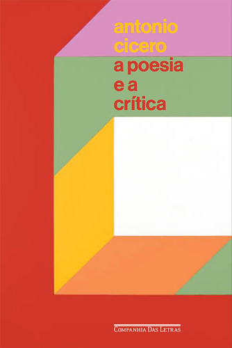 A poesia e a crítica — Ensaios, de Cicero, Antonio. Editora Schwarcz SA, capa mole em português, 2017