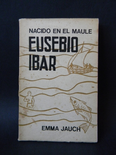 Eusebio Ibar Nacido En Maule 1era Ed. 1983 Jauch Olmos (Usado)