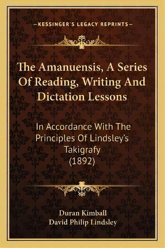 The Amanuensis, A Series Of Reading, Writing And Dictation Lessons : In Accordance With The Princ..., De David Philip Lindsley. Editorial Kessinger Publishing, Tapa Blanda En Inglés
