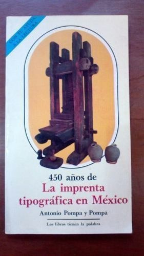 450 Años De La Imprenta Tipográfica En México Antonio Pompa