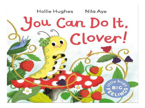 Little Bugs Big Feelings: You Can Do It Clover - Holli. Eb08